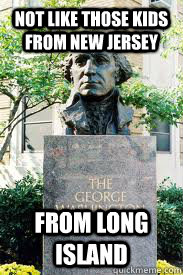 not like those kids from new jersey from long island  