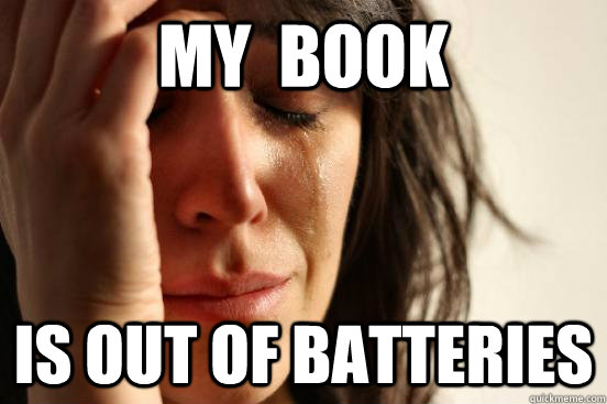My  book is out of batteries  First World Problems