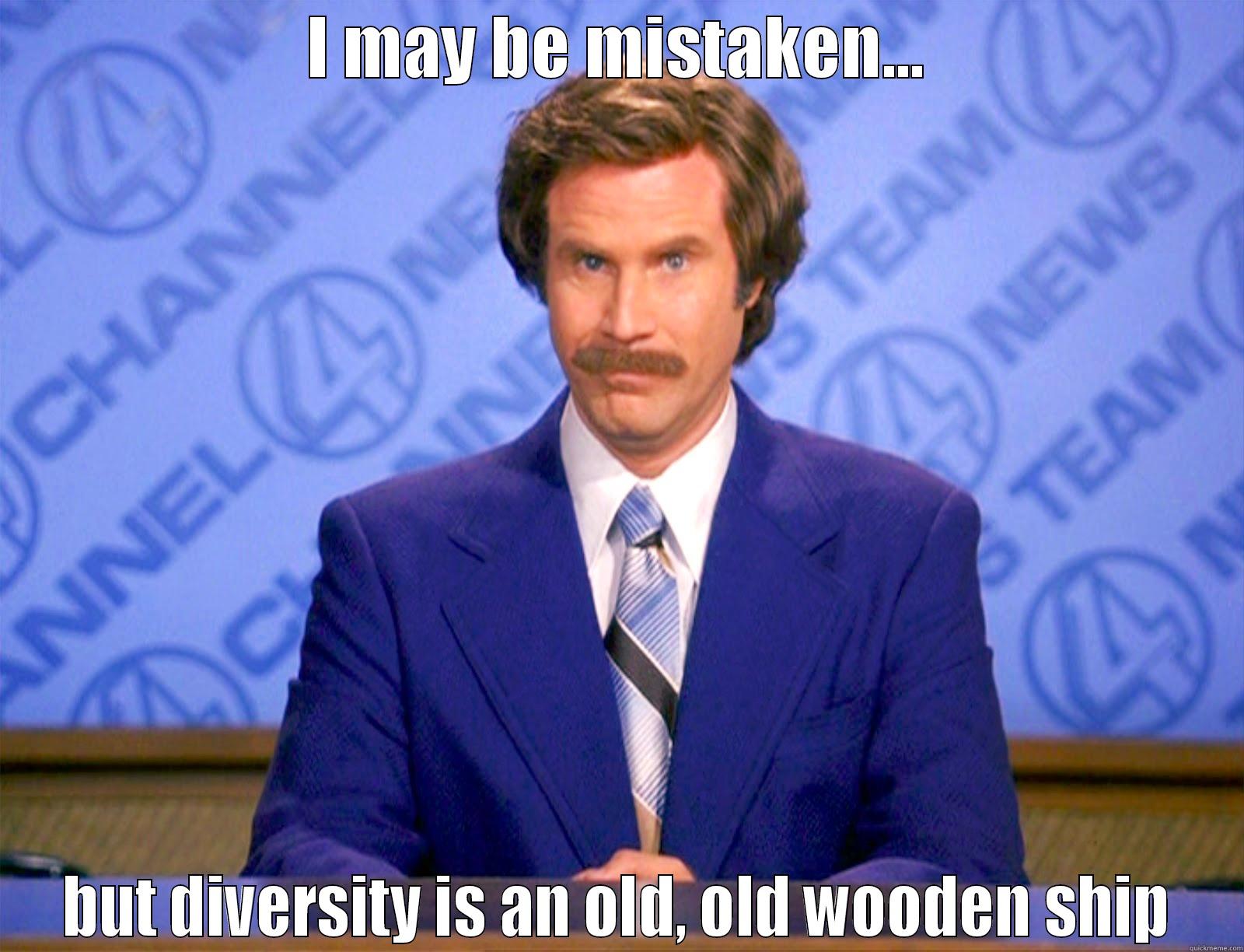 I MAY BE MISTAKEN... BUT DIVERSITY IS AN OLD, OLD WOODEN SHIP Misc