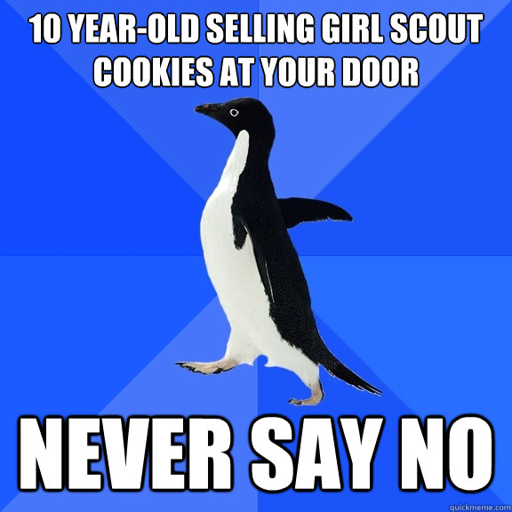 10 year-old selling girl scout cookies at your door never say no  Socially Awkward Penguin