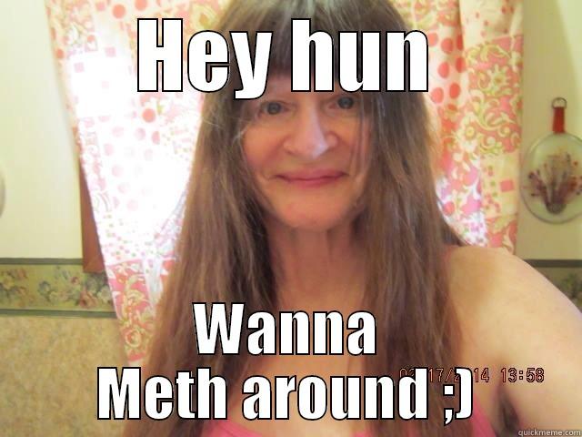 HEY HUN WANNA METH AROUND ;) Misc
