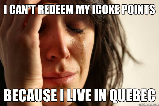 I can't redeem my iCoke points Because I live in Quebec  First World Problems