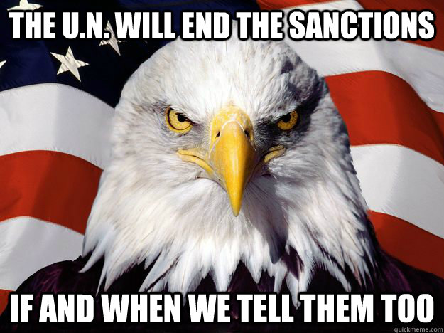 The U.n. will end the sanctions  if and when we tell them too  One-up America