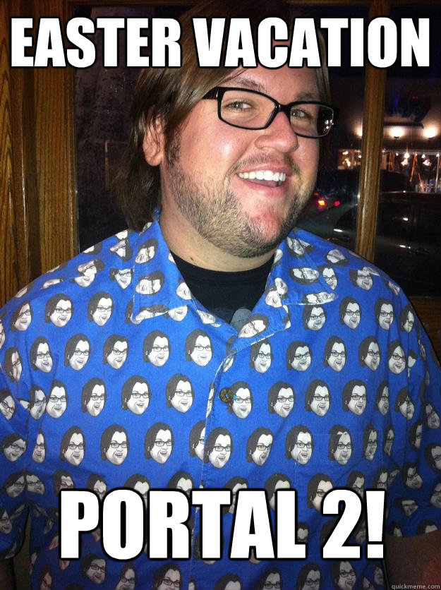 easter vacation portal 2!  Happy Forever Alone