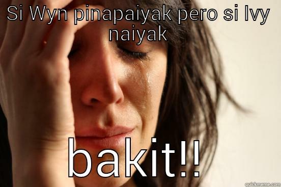 SI WYN PINAPAIYAK PERO SI IVY NAIYAK BAKIT!! First World Problems