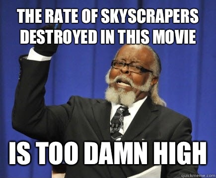 The rate of skyscrapers destroyed in this movie Is too damn high  Too Damn High