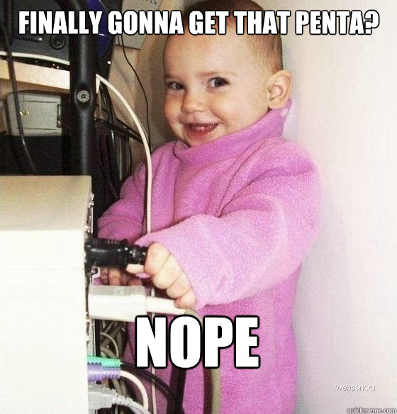 Finally gonna get that penta? NOPE  Troll Baby