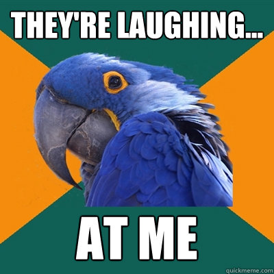They're laughing... at me  Paranoid Parrot