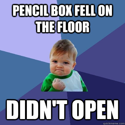 Pencil box fell on the floor didn't open  Success Kid