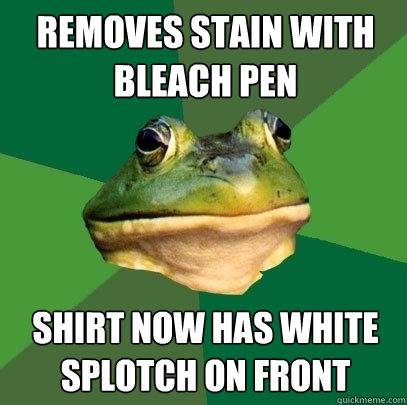 removes stain with bleach pen shirt now has white splotch on front  Foul Bachelor Frog