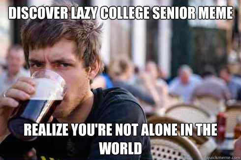Discover Lazy College Senior Meme Realize you're not alone in the world  Lazy College Senior