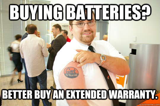 Buying batteries? better buy an extended warranty. - Buying batteries? better buy an extended warranty.  GeekSquad Gus