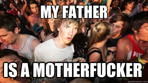 My father
 Is a motherfucker  Sudden Clarity Clarence