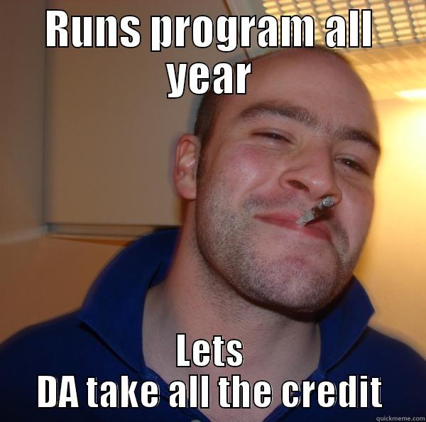 RUNS PROGRAM ALL YEAR LETS DA TAKE ALL THE CREDIT Good Guy Greg 