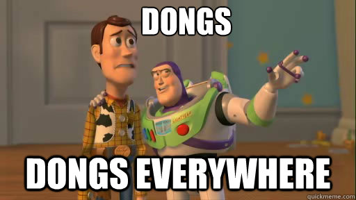 dongs dongs everywhere  Everywhere