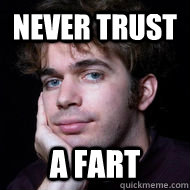 Never trust a fart - Never trust a fart  Mitch advice