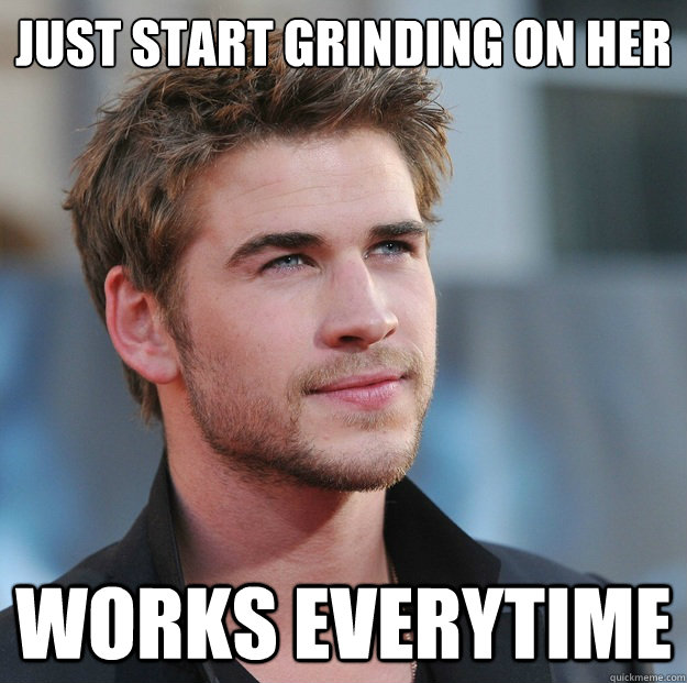 Just start grinding on her Works everytime  Attractive Guy Girl Advice