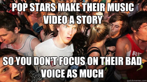 POP STARS MAKE THEIR MUSIC VIDEO A STORY SO YOU DON'T FOCUS ON THEIR BAD VOICE AS MUCH  Sudden Clarity Clarence