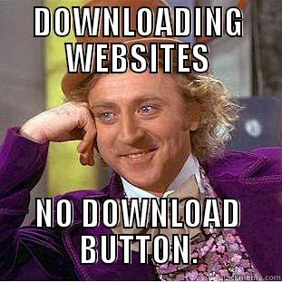 DOWNLOADING WEBSITES NO DOWNLOAD BUTTON. Condescending Wonka