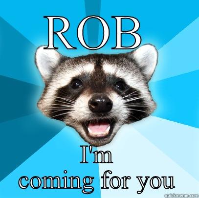 ROB I'M COMING FOR YOU Lame Pun Coon