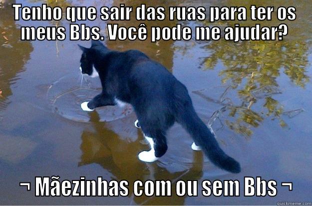 TENHO QUE SAIR DAS RUAS PARA TER OS MEUS BBS. VOCÊ PODE ME AJUDAR?  ¬ MÃEZINHAS COM OU SEM BBS ¬ Jesus Cat