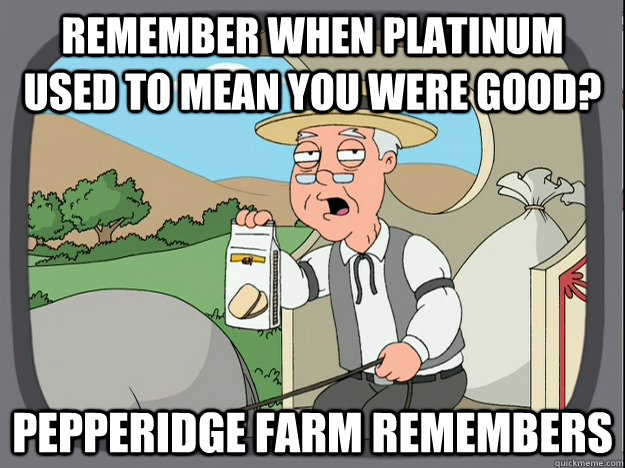 remember when platinum used to mean you were good? Pepperidge farm remembers  Pepperidge Farm Remembers