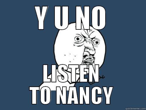Y U NO LISTEN TO NANCY Y U No