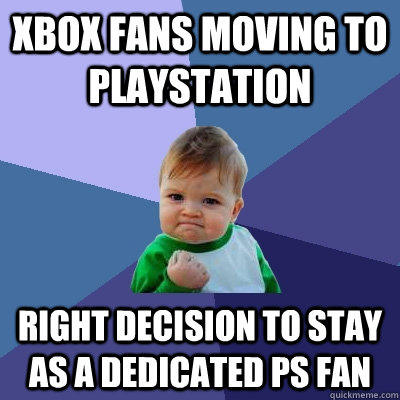 Xbox fans moving to Playstation Right decision to stay as a dedicated PS fan  Success Kid