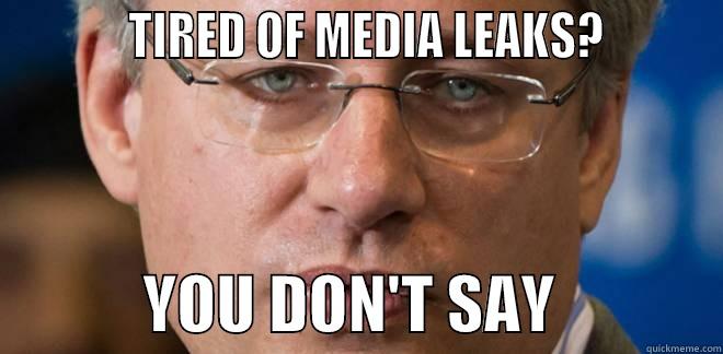           TIRED OF MEDIA LEAKS?                     YOU DON'T SAY             Misc