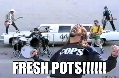 Fresh Pots!!!!!! - Fresh Pots!!!!!!  Fresh Pots