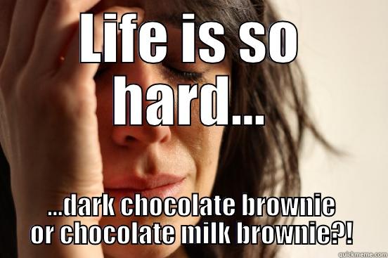 LIFE IS SO HARD... ...DARK CHOCOLATE BROWNIE OR CHOCOLATE MILK BROWNIE?! First World Problems