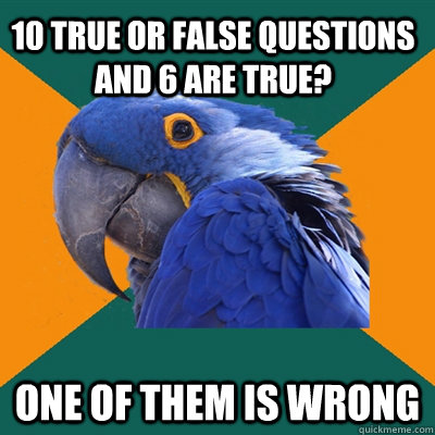 10 True or False Questions and 6 are true? One of them is wrong  Paranoid Parrot