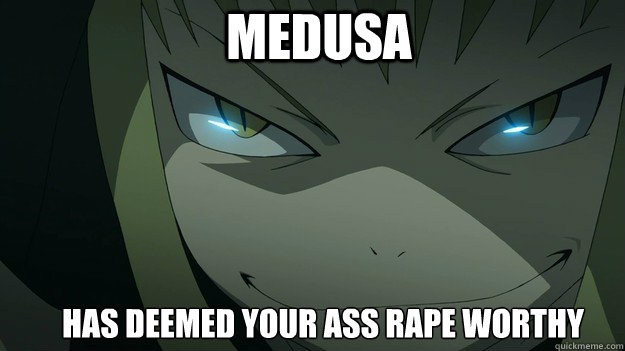 Medusa Has deemed your ass rape worthy - Medusa Has deemed your ass rape worthy  Rape Face Medusa