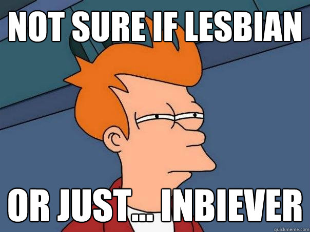 not sure if lesbian or just... inbiever - not sure if lesbian or just... inbiever  Futurama Fry