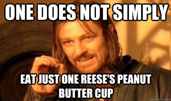One Does Not Simply eat just one reese's peanut butter cup  Boromir