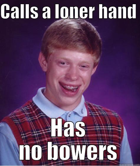 Bad luck euchre - CALLS A LONER HAND  HAS NO BOWERS Bad Luck Brian