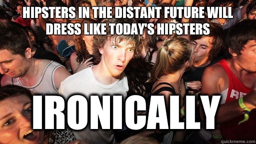 Hipsters in the distant future will dress like today's hipsters Ironically  Sudden Clarity Clarence