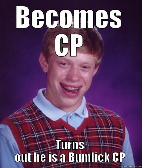 BECOMES CP TURNS OUT HE IS A BUMLICK CP Bad Luck Brian