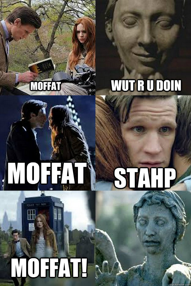 Moffat Wut R U Doin Moffat stahp Moffat!   Whovians