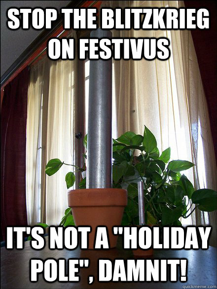 Stop the Blitzkrieg on Festivus It's not a "holiday pole", d...