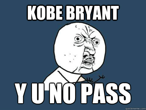 kobe bryant y u no pass
   Y U No