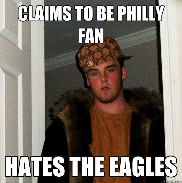 Claims to be philly fan HATES THE EAGLES  Scumbag Steve