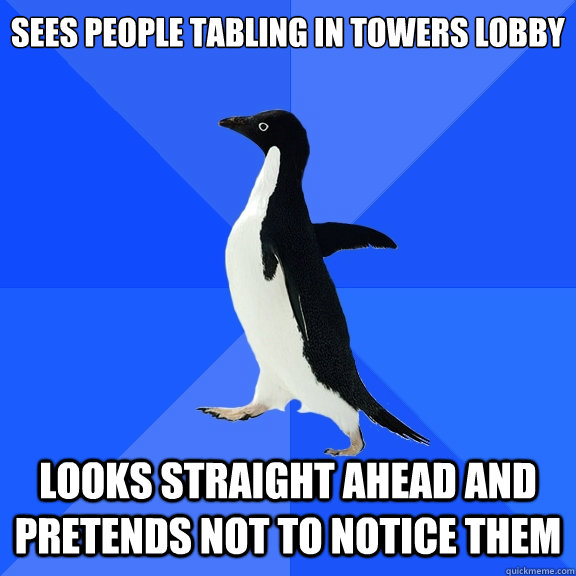 sees people tabling in towers lobby looks straight ahead and pretends not to notice them    Socially Awkward Penguin