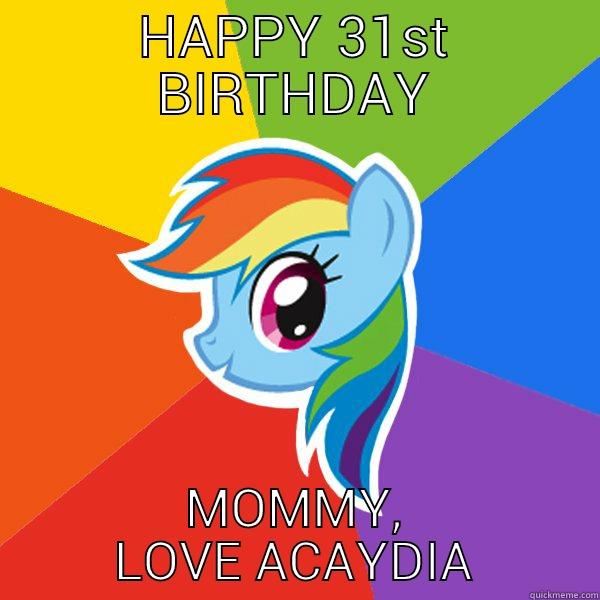 moms bday meme - HAPPY 31ST BIRTHDAY MOMMY, LOVE ACAYDIA Rainbow Dash