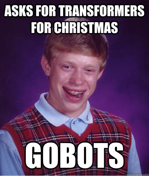 Asks for Transformers for Christmas Gobots  Bad Luck Brian