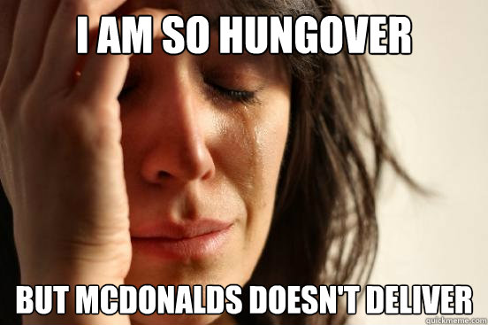 I am so hungover But mcdonalds doesn't deliver  First World Problems