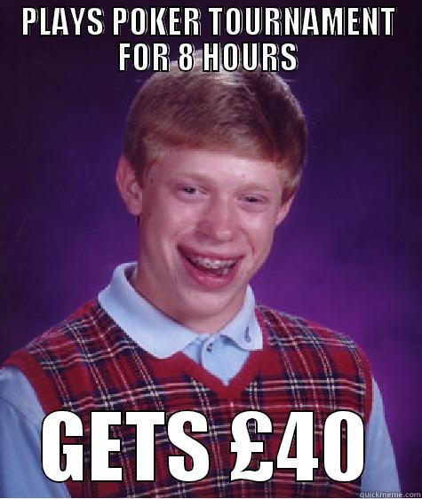 PLAYS POKER TOURNAMENT FOR 8 HOURS GETS £40 Bad Luck Brian