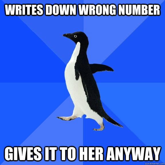 Writes down wrong number Gives it to her anyway  Socially Awkward Penguin