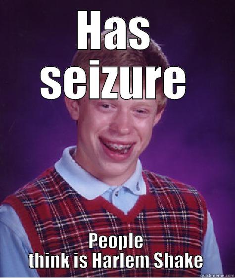 HAS SEIZURE PEOPLE THINK IS HARLEM SHAKE Bad Luck Brian