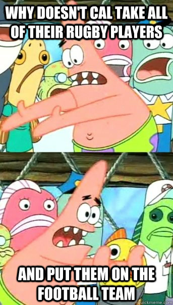 Why doesn't Cal take all of their Rugby players and put them on the football team  Push it somewhere else Patrick